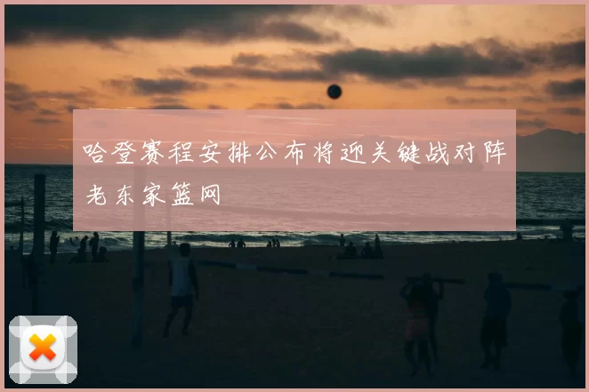 哈登赛程安排公布将迎关键战对阵老东家篮网