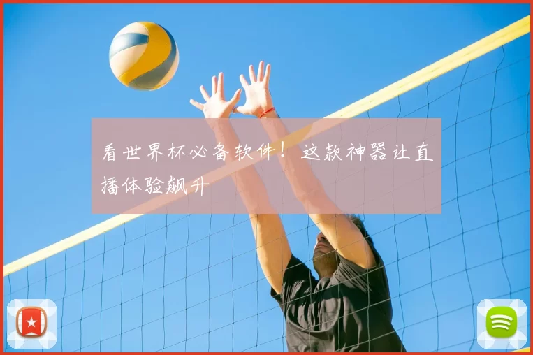 看世界杯必备软件！这款神器让直播体验飙升