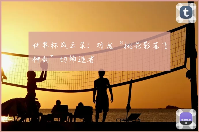 世界杯风云录：对话“桃花影落飞神剑”的缔造者