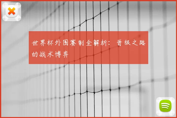 世界杯外围赛制全解析：晋级之路的战术博弈