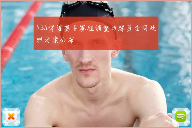 NBA停摆赛季赛程调整与球员合同处理方案公布