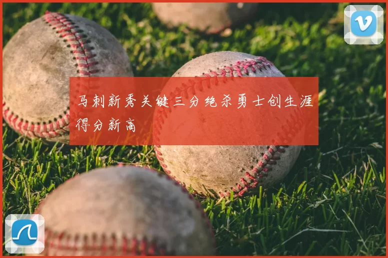马刺新秀关键三分绝杀勇士创生涯得分新高
