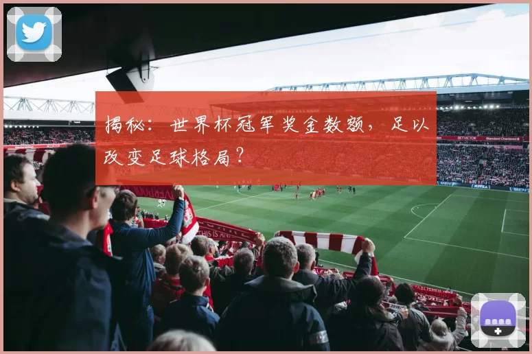 揭秘：世界杯冠军奖金数额，足以改变足球格局？