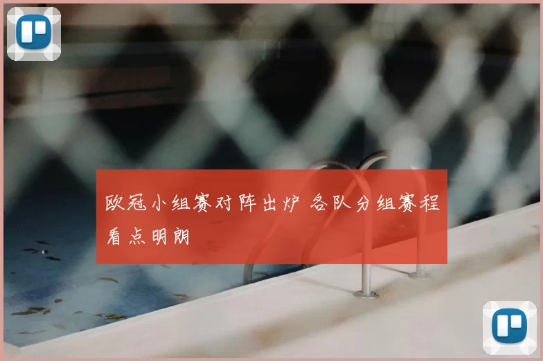 欧冠小组赛对阵出炉 各队分组赛程看点明朗